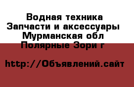 Водная техника Запчасти и аксессуары. Мурманская обл.,Полярные Зори г.